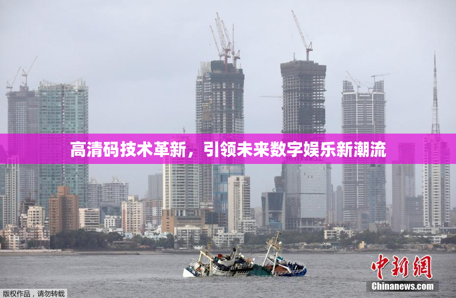 高清码技术革新，引领未来数字娱乐新潮流