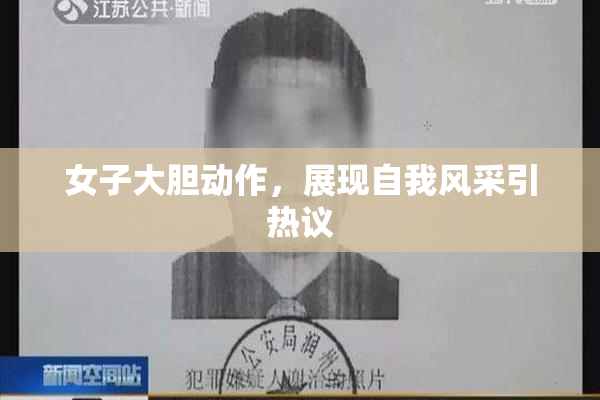 女子大胆动作，展现自我风采引热议