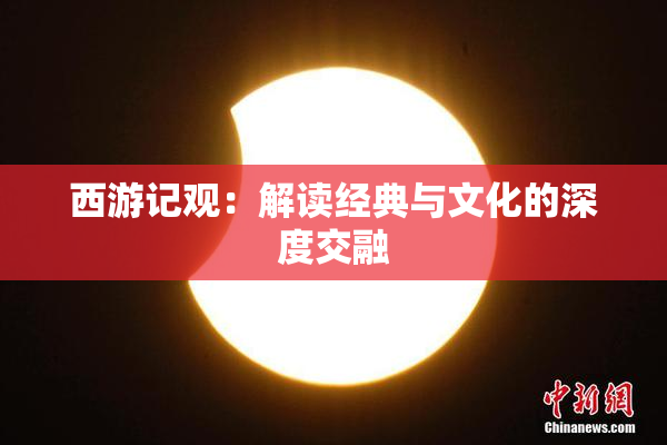 西游记观：解读经典与文化的深度交融
