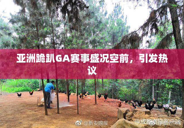 亚洲跪趴GA赛事盛况空前，引发热议
