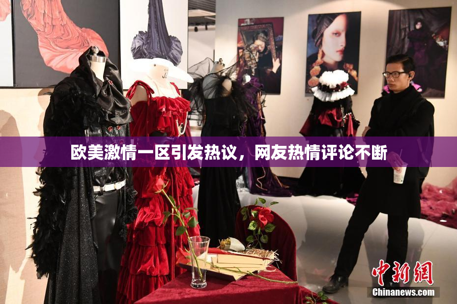 欧美激情一区引发热议，网友热情评论不断