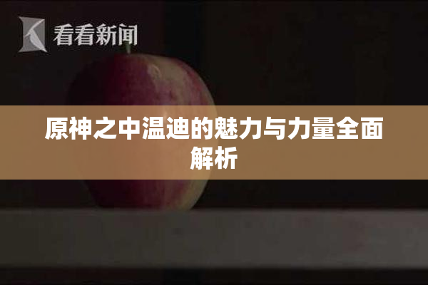 原神之中温迪的魅力与力量全面解析