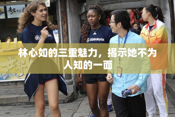 林心如的三重魅力，揭示她不为人知的一面