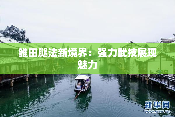 雏田腿法新境界：强力武技展现魅力