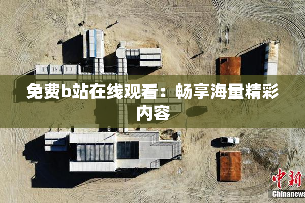 免费b站在线观看：畅享海量精彩内容
