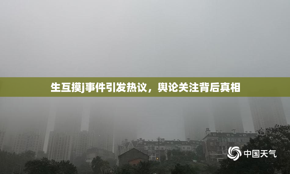 生互摸j事件引发热议，舆论关注背后真相
