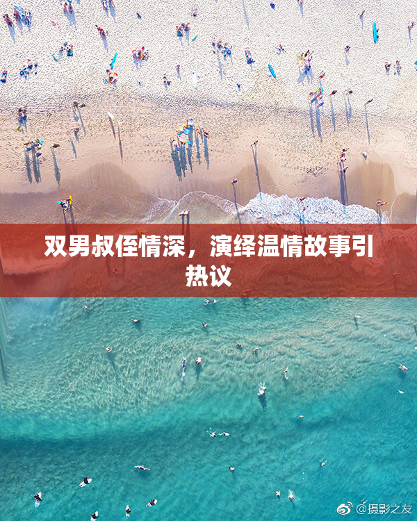 双男叔侄情深，演绎温情故事引热议