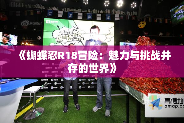 《蝴蝶忍R18冒险：魅力与挑战并存的世界》