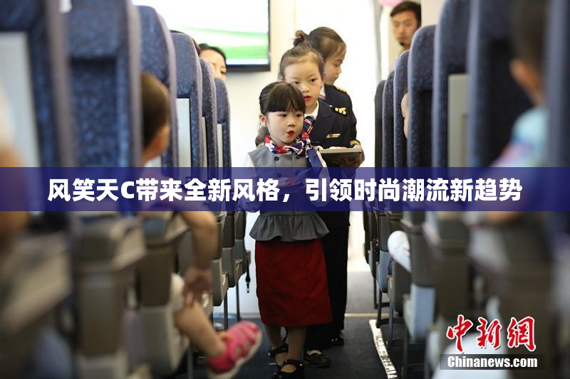 风笑天C带来全新风格，引领时尚潮流新趋势