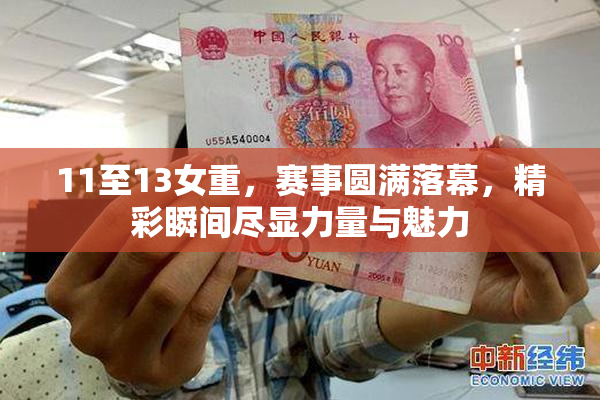 11至13女重，赛事圆满落幕，精彩瞬间尽显力量与魅力