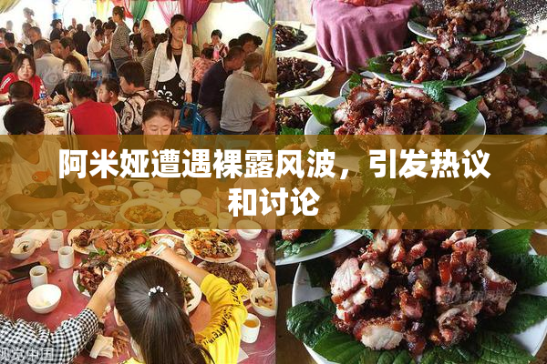 阿米娅遭遇裸露风波，引发热议和讨论