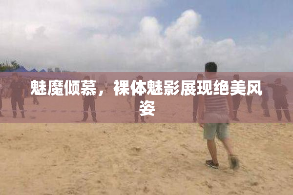 魅魔倾慕，裸体魅影展现绝美风姿