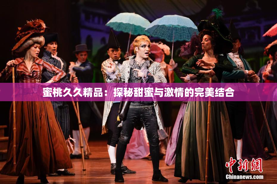 蜜桃久久精品：探秘甜蜜与激情的完美结合