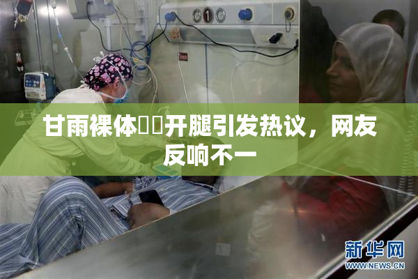 甘雨裸体❌‌开腿引发热议，网友反响不一