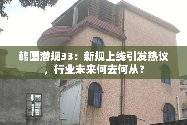 韩国潜规33：新规上线引发热议，行业未来何去何从？