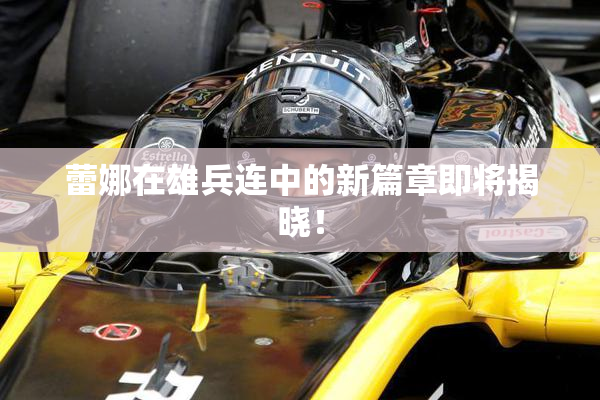 蕾娜在雄兵连中的新篇章即将揭晓！