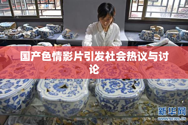 国产色情影片引发社会热议与讨论