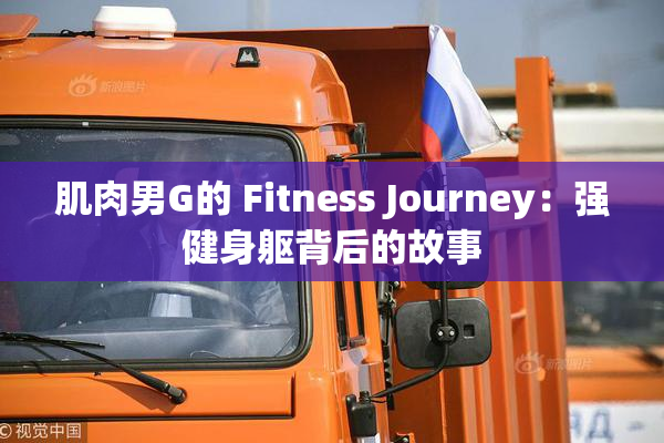 肌肉男G的 Fitness Journey：强健身躯背后的故事