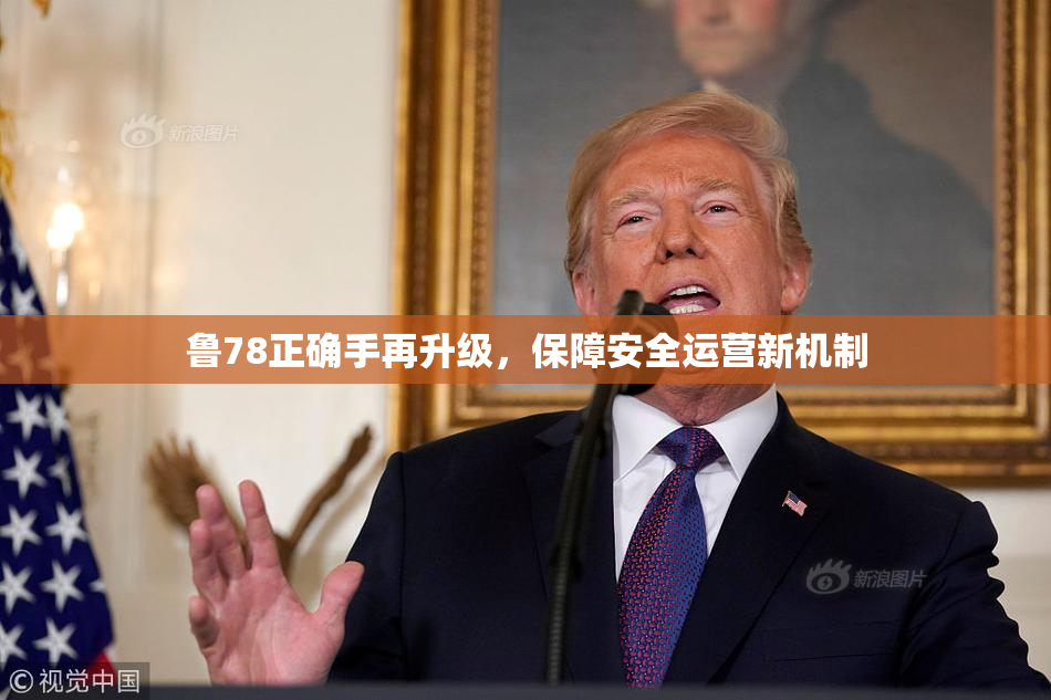 鲁78正确手再升级，保障安全运营新机制