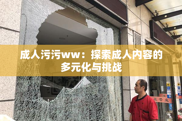 成人污污ww：探索成人内容的多元化与挑战