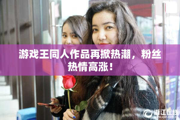 游戏王同人作品再掀热潮，粉丝热情高涨！