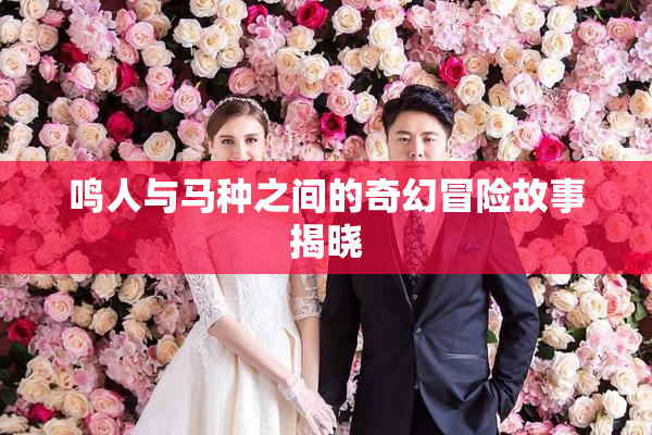 鸣人与马种之间的奇幻冒险故事揭晓