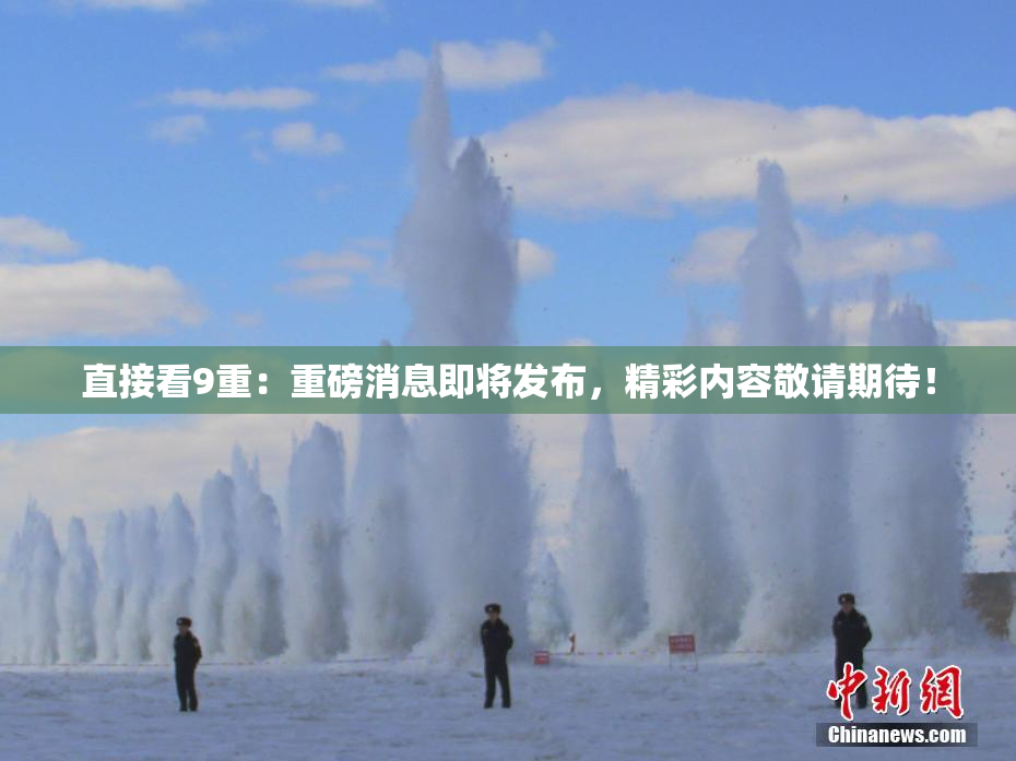 直接看9重：重磅消息即将发布，精彩内容敬请期待！