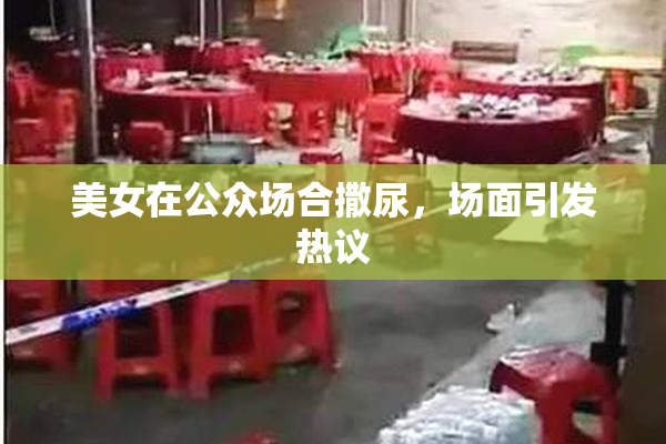 美女在公众场合撒尿，场面引发热议