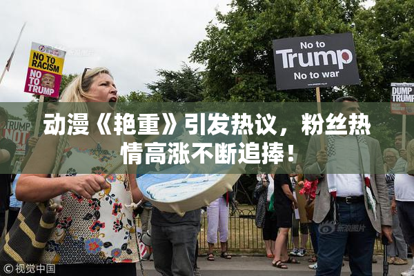 动漫《艳重》引发热议，粉丝热情高涨不断追捧！