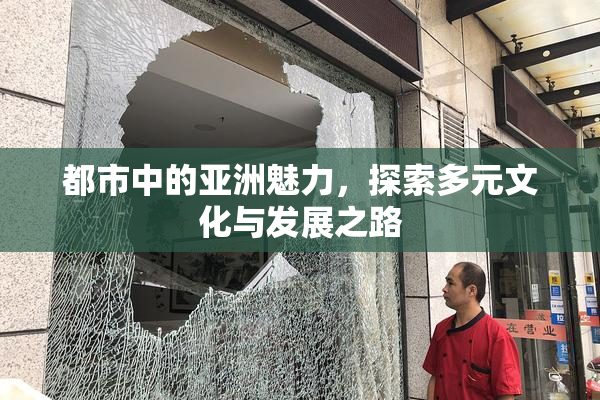 都市中的亚洲魅力，探索多元文化与发展之路