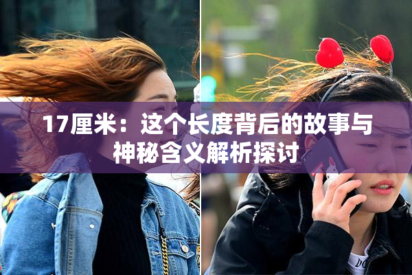 17厘米：这个长度背后的故事与神秘含义解析探讨