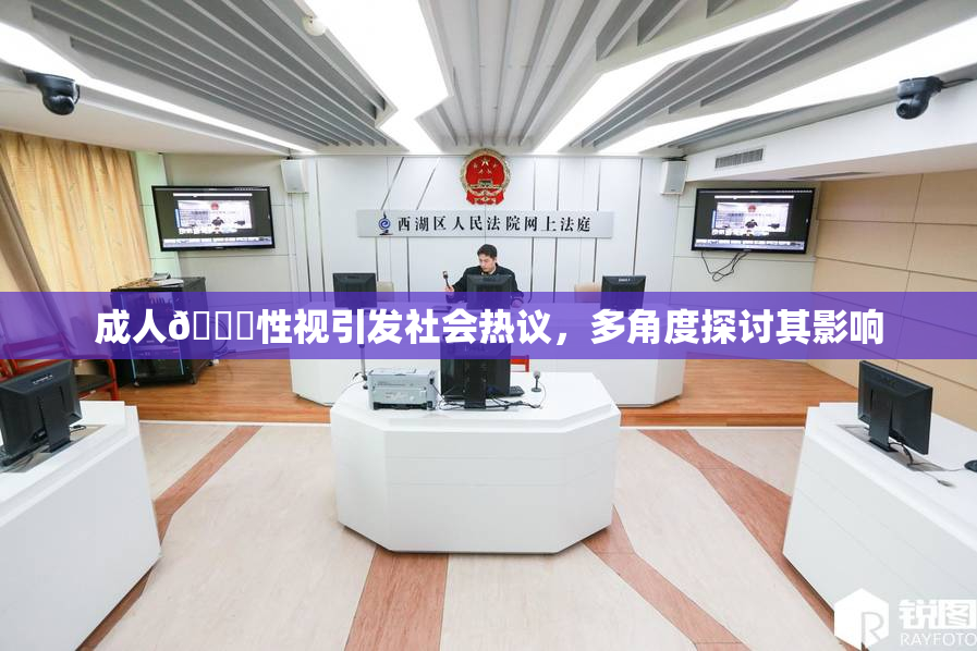 成人🔞性视引发社会热议，多角度探讨其影响
