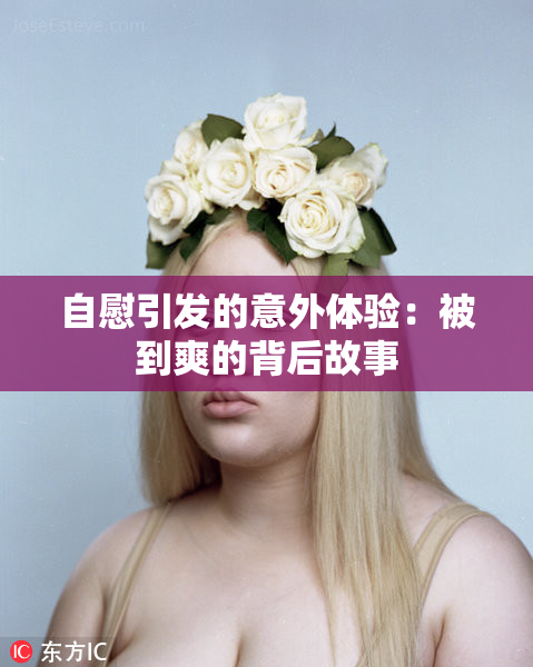 自慰引发的意外体验：被到爽的背后故事