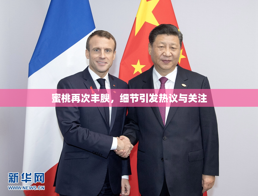 蜜桃再次丰腴，细节引发热议与关注