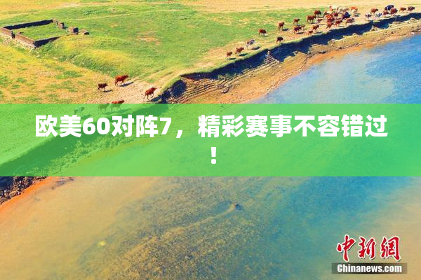 欧美60对阵7，精彩赛事不容错过！
