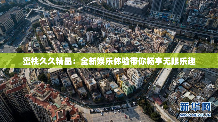 蜜桃久久精品：全新娱乐体验带你畅享无限乐趣
