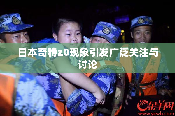 日本奇特z0现象引发广泛关注与讨论