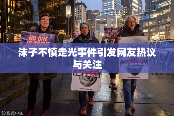 沫子不慎走光事件引发网友热议与关注