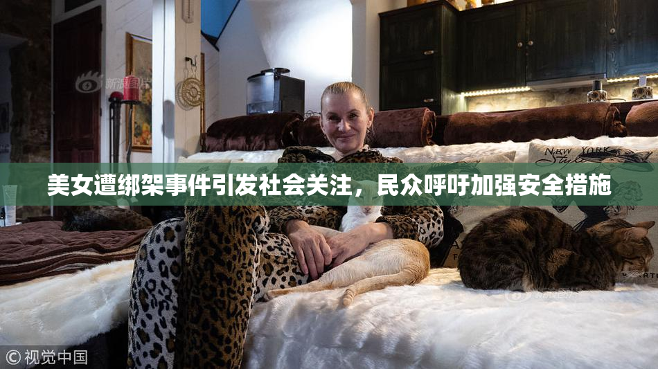 美女遭绑架事件引发社会关注，民众呼吁加强安全措施