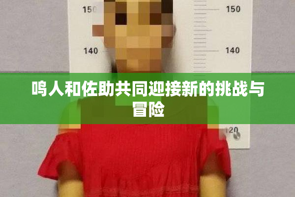 鸣人和佐助共同迎接新的挑战与冒险
