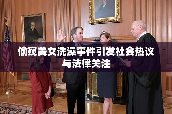 偷窥美女洗澡事件引发社会热议与法律关注