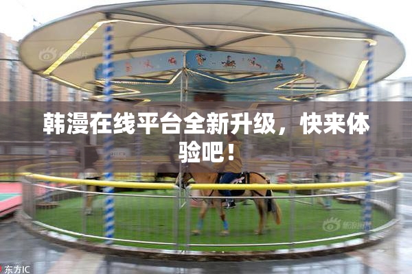 韩漫在线平台全新升级，快来体验吧！