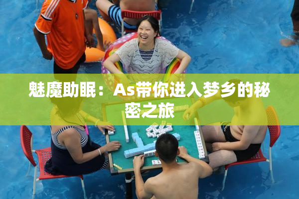 魅魔助眠：As带你进入梦乡的秘密之旅
