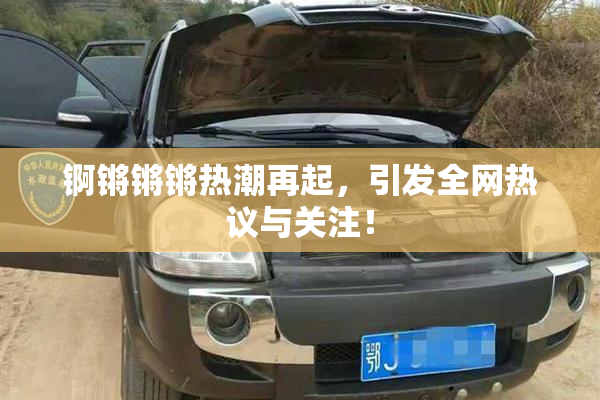 锕锵锵锵热潮再起，引发全网热议与关注！