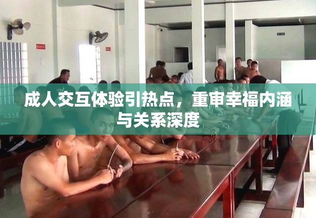 成人交互体验引热点，重审幸福内涵与关系深度
