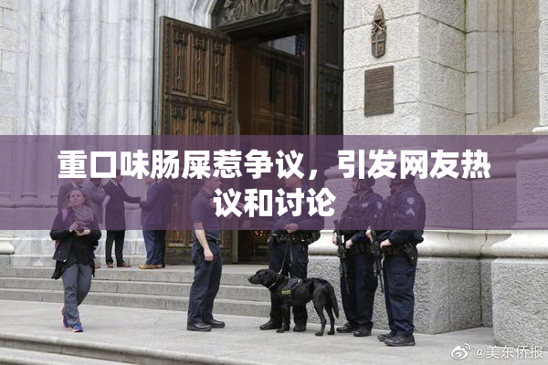 重口味肠屎惹争议，引发网友热议和讨论