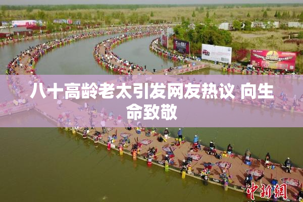 八十高龄老太引发网友热议 向生命致敬