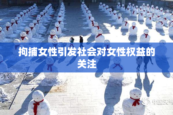 拘捕女性引发社会对女性权益的关注
