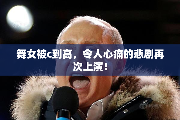 舞女被c到高，令人心痛的悲剧再次上演！
