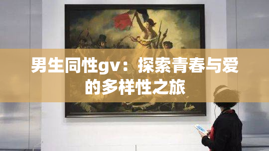 男生同性gv：探索青春与爱的多样性之旅
